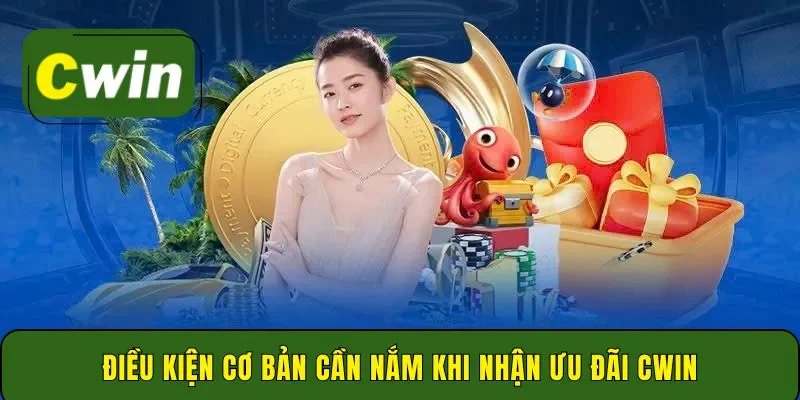 Điều kiện cơ bản cần nắm khi nhận ưu đãi Cwin
