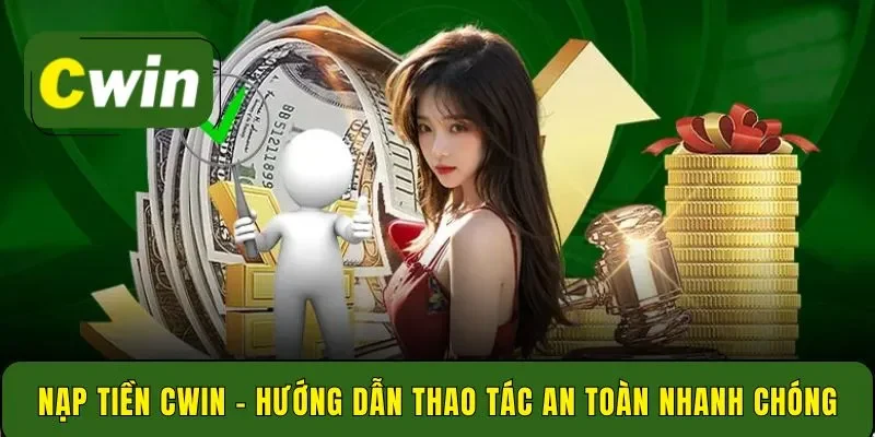 Nạp tiền Cwin – hướng dẫn thao tác an toàn nhanh chóng