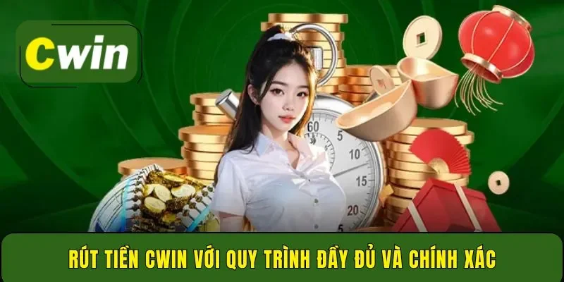 Rút tiền Cwin với quy trình đầy đủ và chính xác